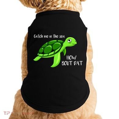 Catch Me In The Sea How Bout Dat Turtle Doggie Tank