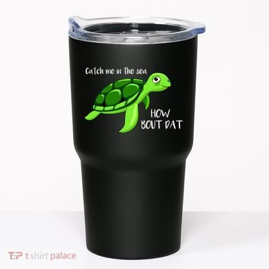 Catch Me In The Sea How Bout Dat Turtle Tumbler