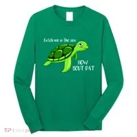 Catch Me In The Sea How Bout Dat Turtle Long Sleeve Shirt thumb 0