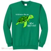 Catch Me In The Sea How Bout Dat Turtle Sweatshirt thumb 0