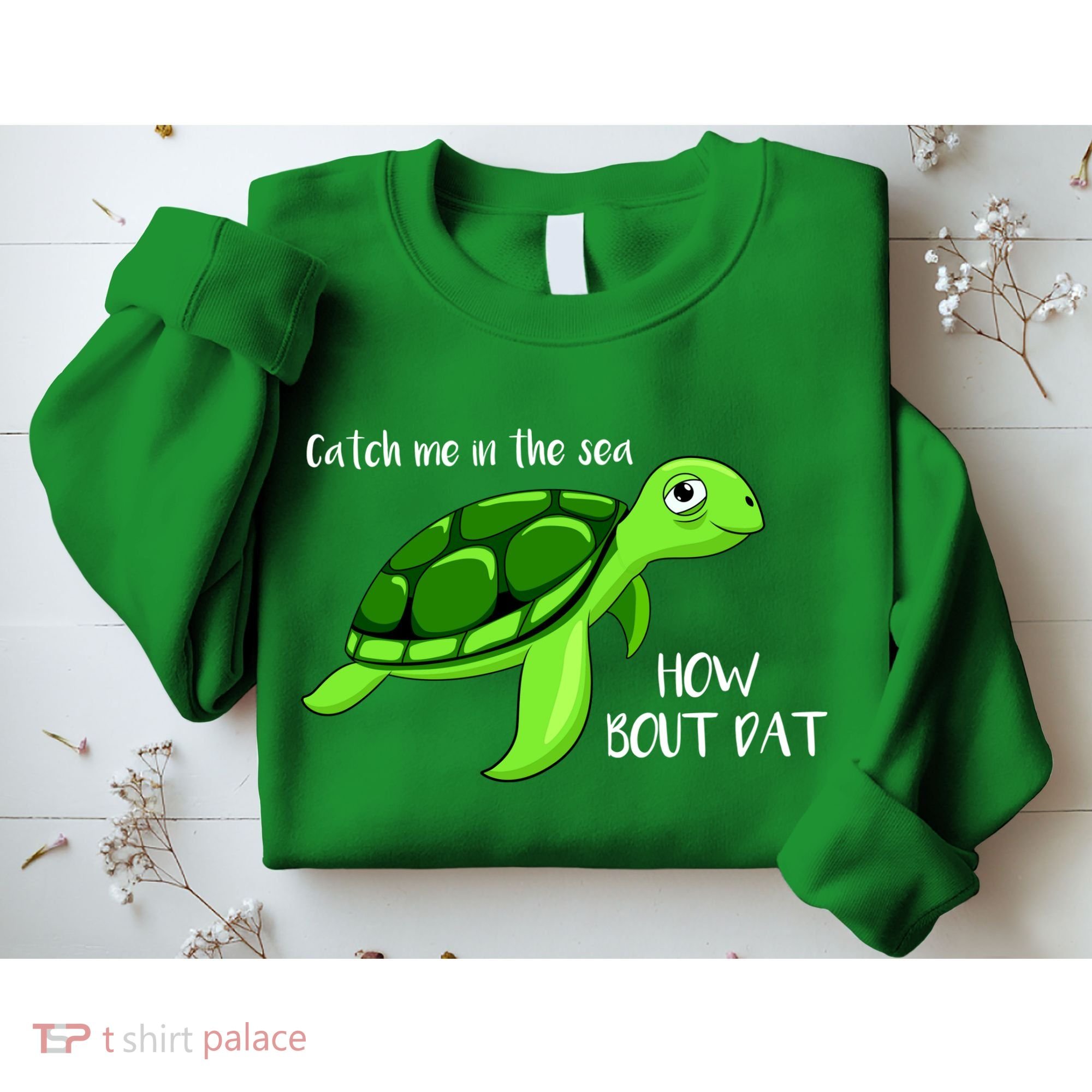 Catch Me In The Sea How Bout Dat Turtle Sweatshirt