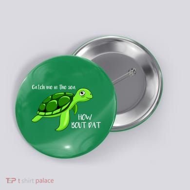 Catch Me In The Sea How Bout Dat Turtle Button