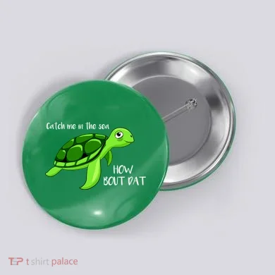 Catch Me In The Sea How Bout Dat Turtle Button