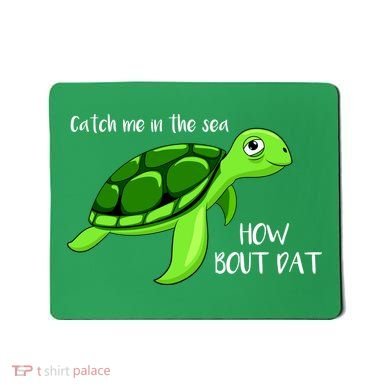 Catch Me In The Sea How Bout Dat Turtle Mousepad