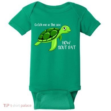 Catch Me In The Sea How Bout Dat Turtle Baby Bodysuit