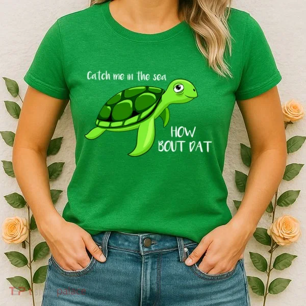 Catch Me In The Sea How Bout Dat Turtle Women's T-Shirt