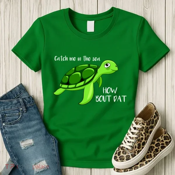 Catch Me In The Sea How Bout Dat Turtle Women's T-Shirt