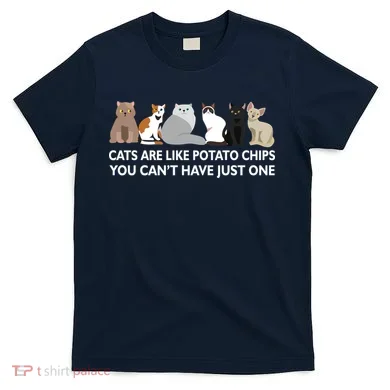 Cats Are Like Potato Chips T-Shirt