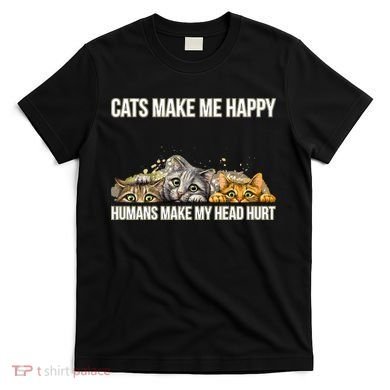 Cats Make Me Happy Humans Hurt My Head T-Shirt