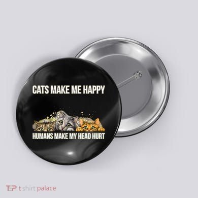 Cats Make Me Happy Humans Hurt My Head Button