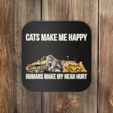 Cats Make Me Happy Humans Hurt My Head Coaster