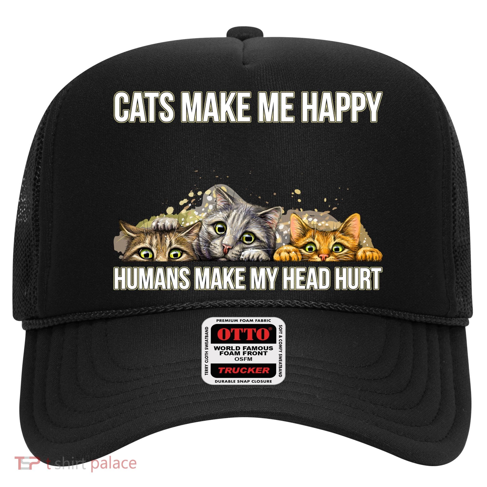 Cats Make Me Happy Humans Hurt My Head Hat