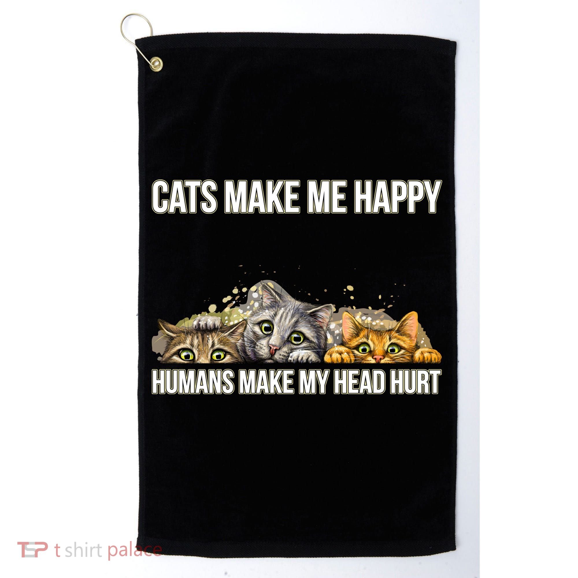 Cats Make Me Happy Humans Hurt My Head Golf Towel