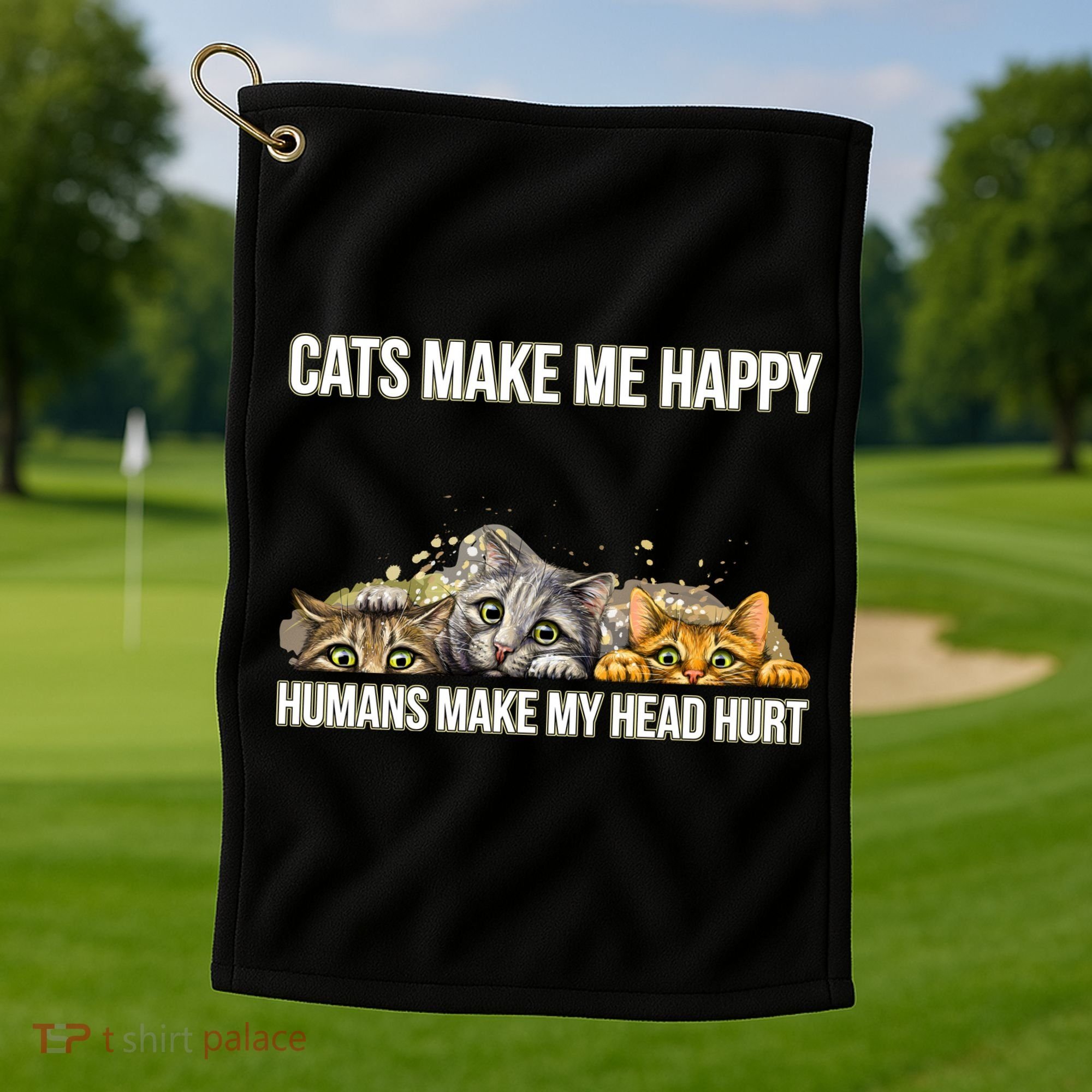 Cats Make Me Happy Humans Hurt My Head Golf Towel