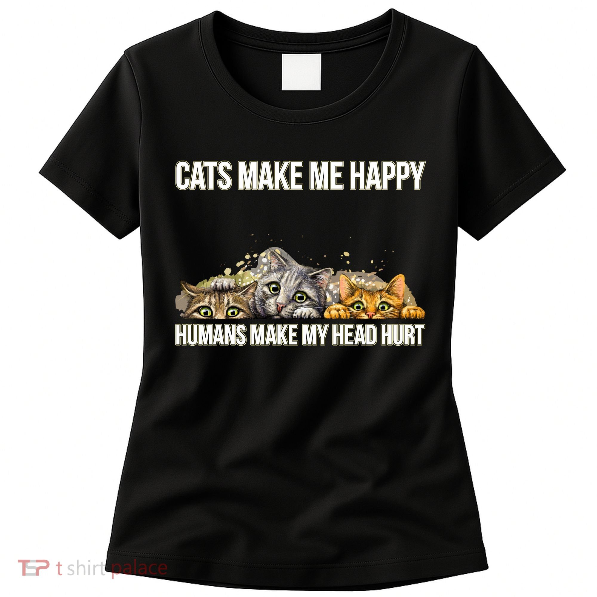Cats Make Me Happy Humans Hurt My Head Women's T-Shirt