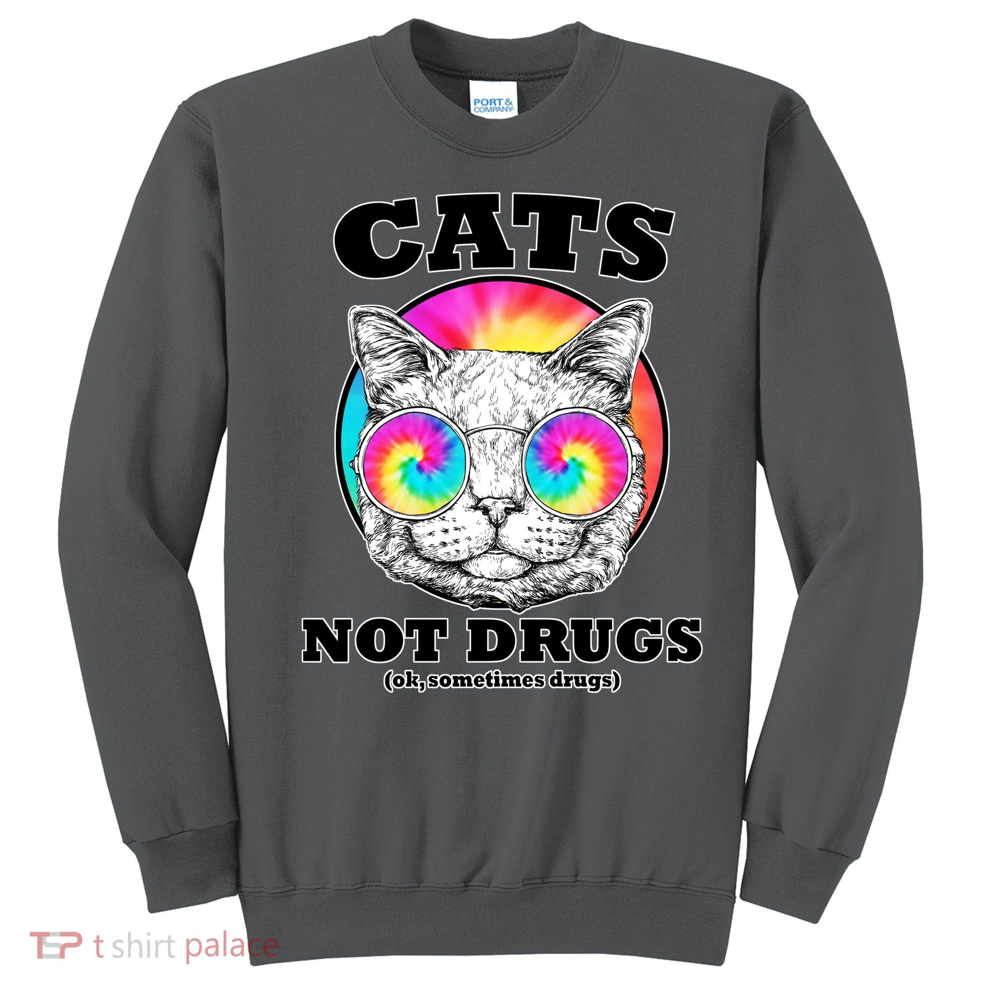 Cats Not Drugs Ok Sometimes Drugs Sweatshirt