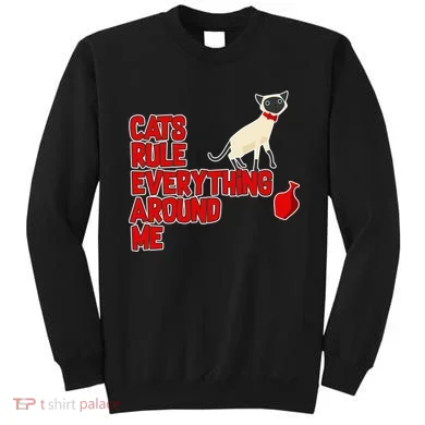 Cats Rule Everything Around Me  Sweatshirt