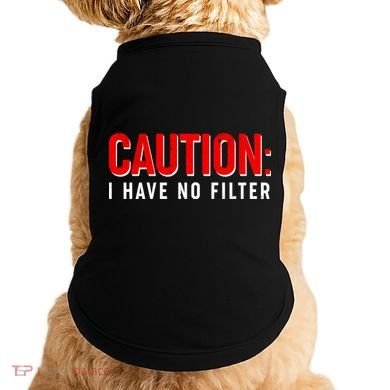 Caution I Have No Filter Doggie Tank