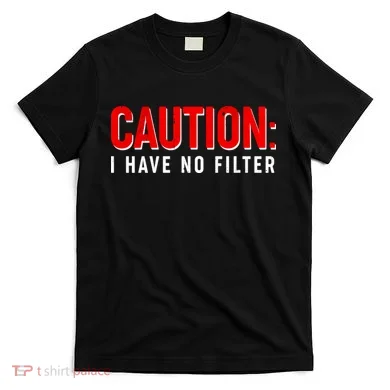 Caution I Have No Filter T-Shirt