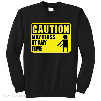 Caution May Floss at Any Time Sweatshirt