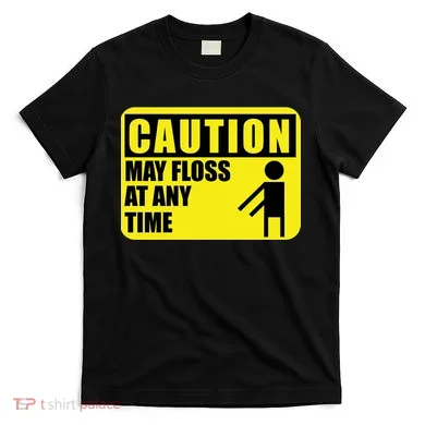 Caution May Floss at Any Time T-Shirt