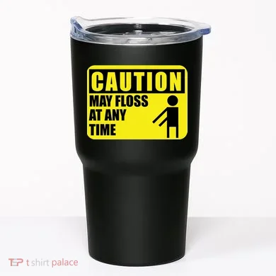 Caution May Floss at Any Time Tumbler