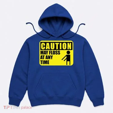 Caution May Floss At Any Time Hoodie