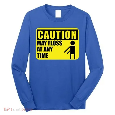 Caution May Floss At Any Time Long Sleeve Shirt