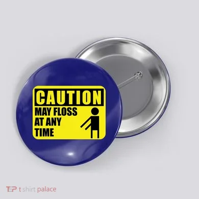 Caution May Floss At Any Time Button