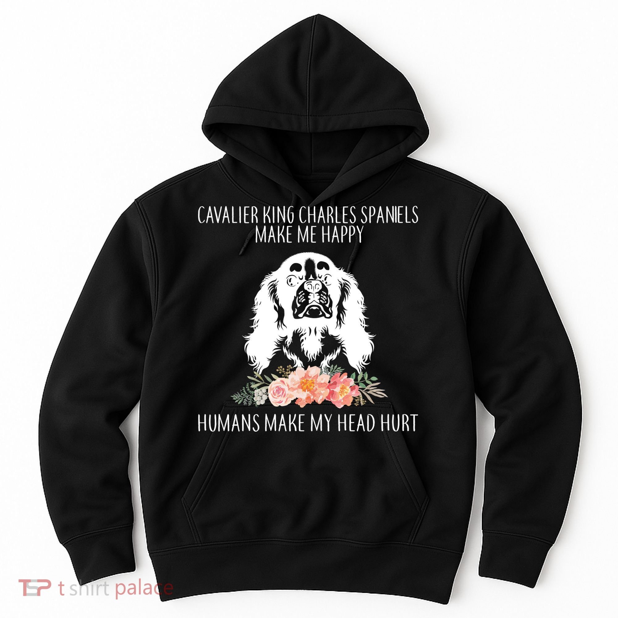 Cavalier King Charles Make Me Happy Hoodie
