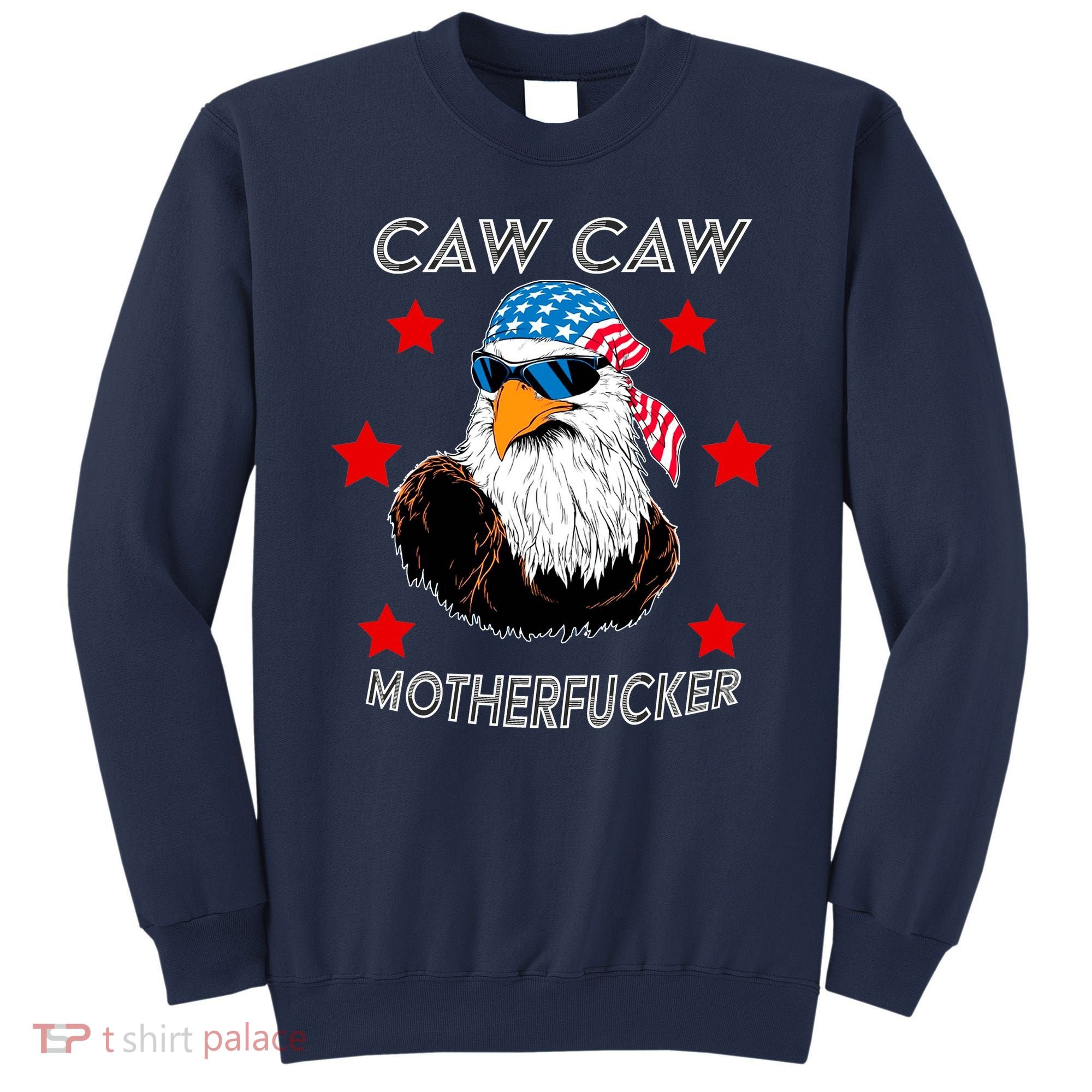 Caw Caw Motherfucker Funny Patriotic Eagle Sweatshirt