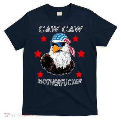 Caw Caw Motherfucker Funny Patriotic Eagle T-Shirt