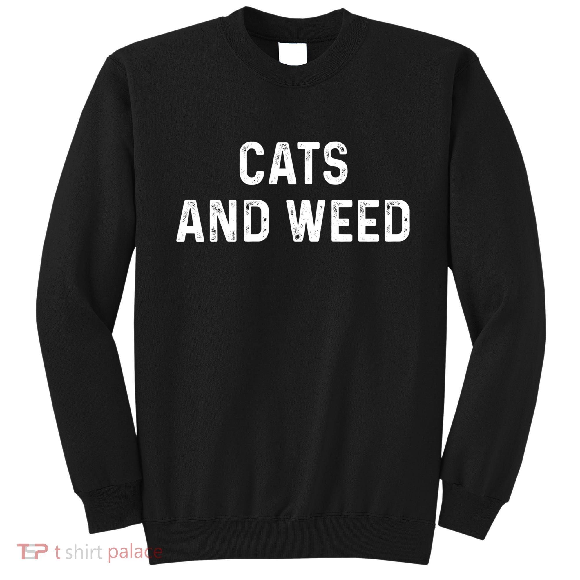 Cats And Weed Funny Cannabis Stoner Marijuana Cat Mom Dad Funny Gift Sweatshirt