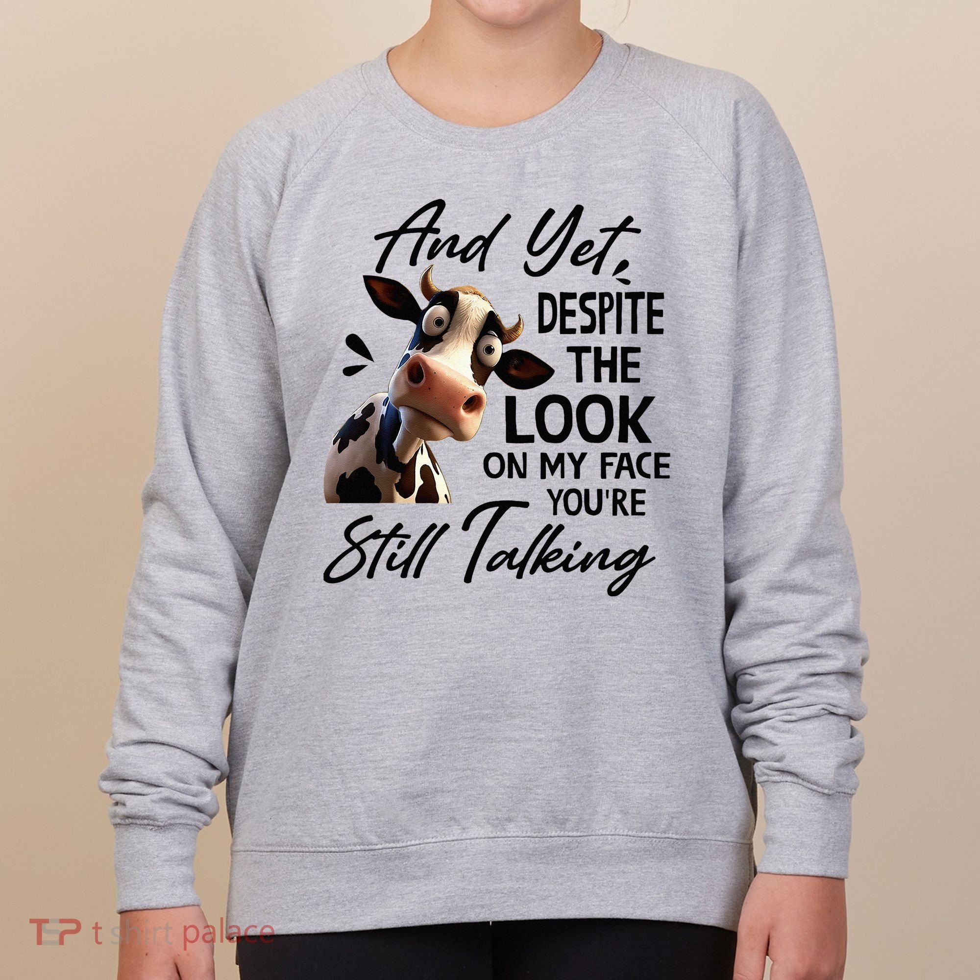 Cow And Yet Despite The Look On My Face Youre Still Talking Women's Sweatshirt