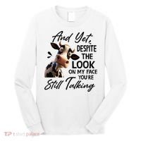 Cow And Yet Despite The Look On My Face Youre Still Talking Long Sleeve Shirt thumb 0