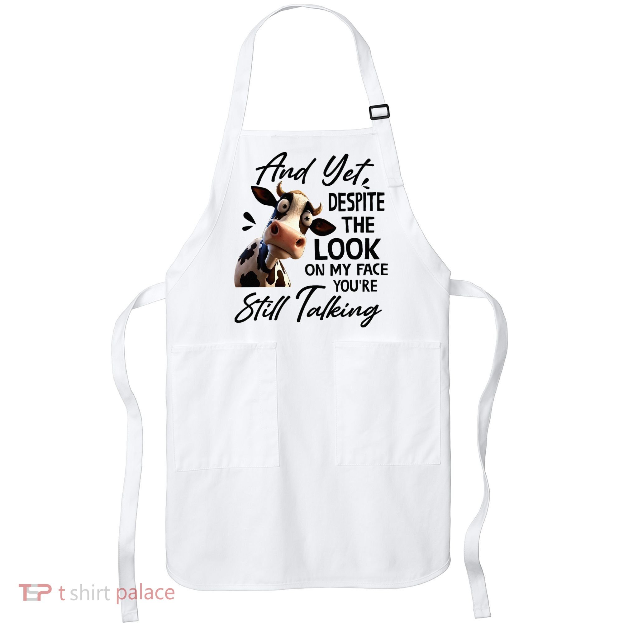 Cow And Yet Despite The Look On My Face Youre Still Talking Apron