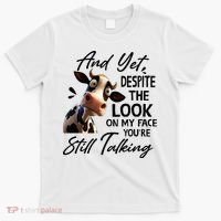Cow And Yet Despite The Look On My Face Youre Still Talking T-Shirt thumb 0