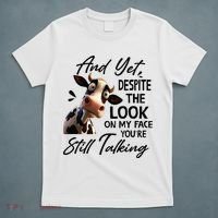 Cow And Yet Despite The Look On My Face Youre Still Talking T-Shirt thumb 5