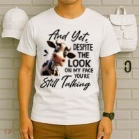 Cow And Yet Despite The Look On My Face Youre Still Talking T-Shirt thumb 6