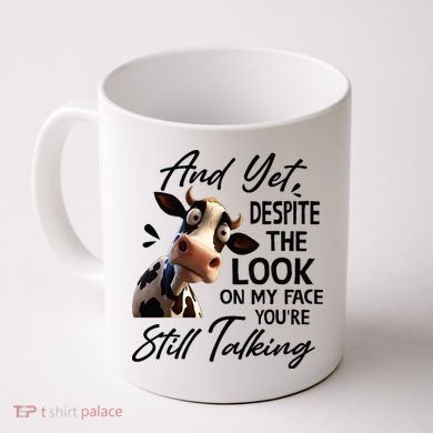 Cow And Yet Despite The Look On My Face Youre Still Talking Coffee Mug