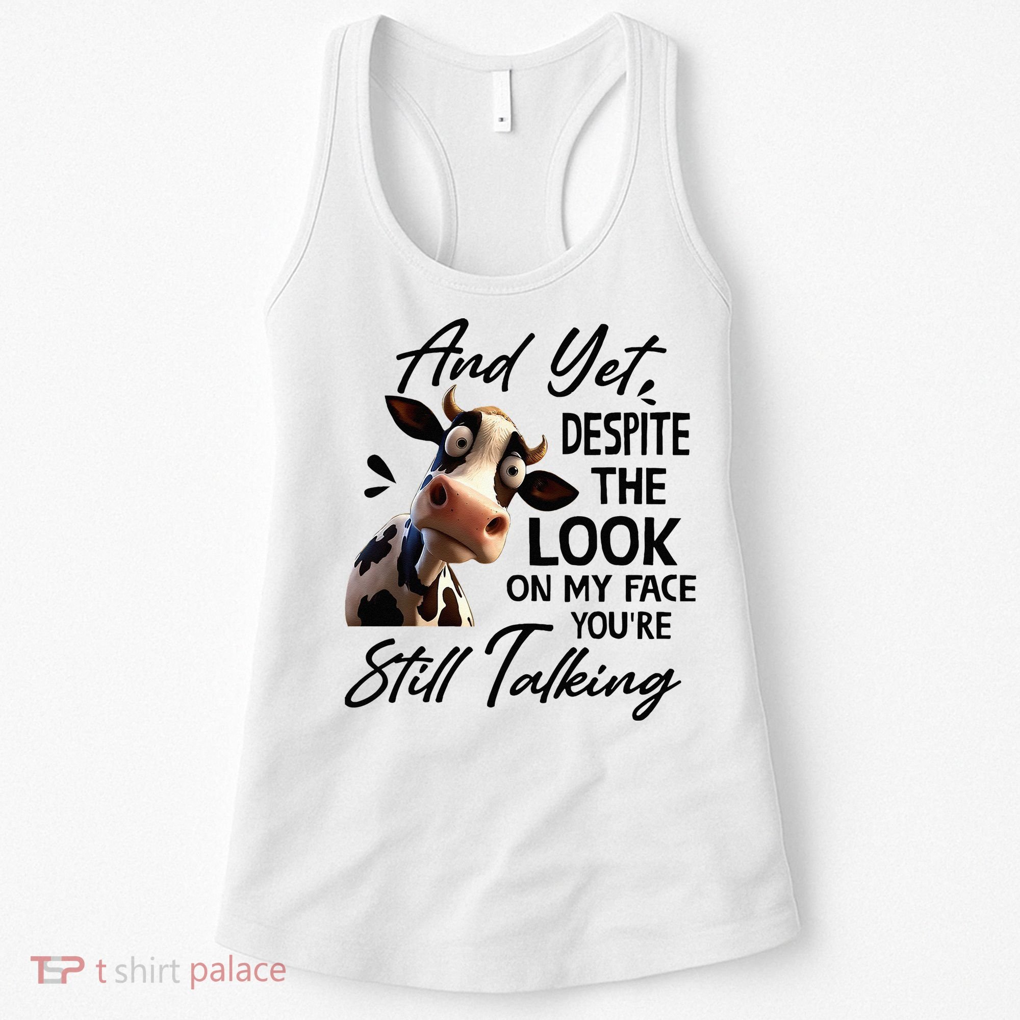 Cow And Yet Despite The Look On My Face Youre Still Talking Women's Tank Top