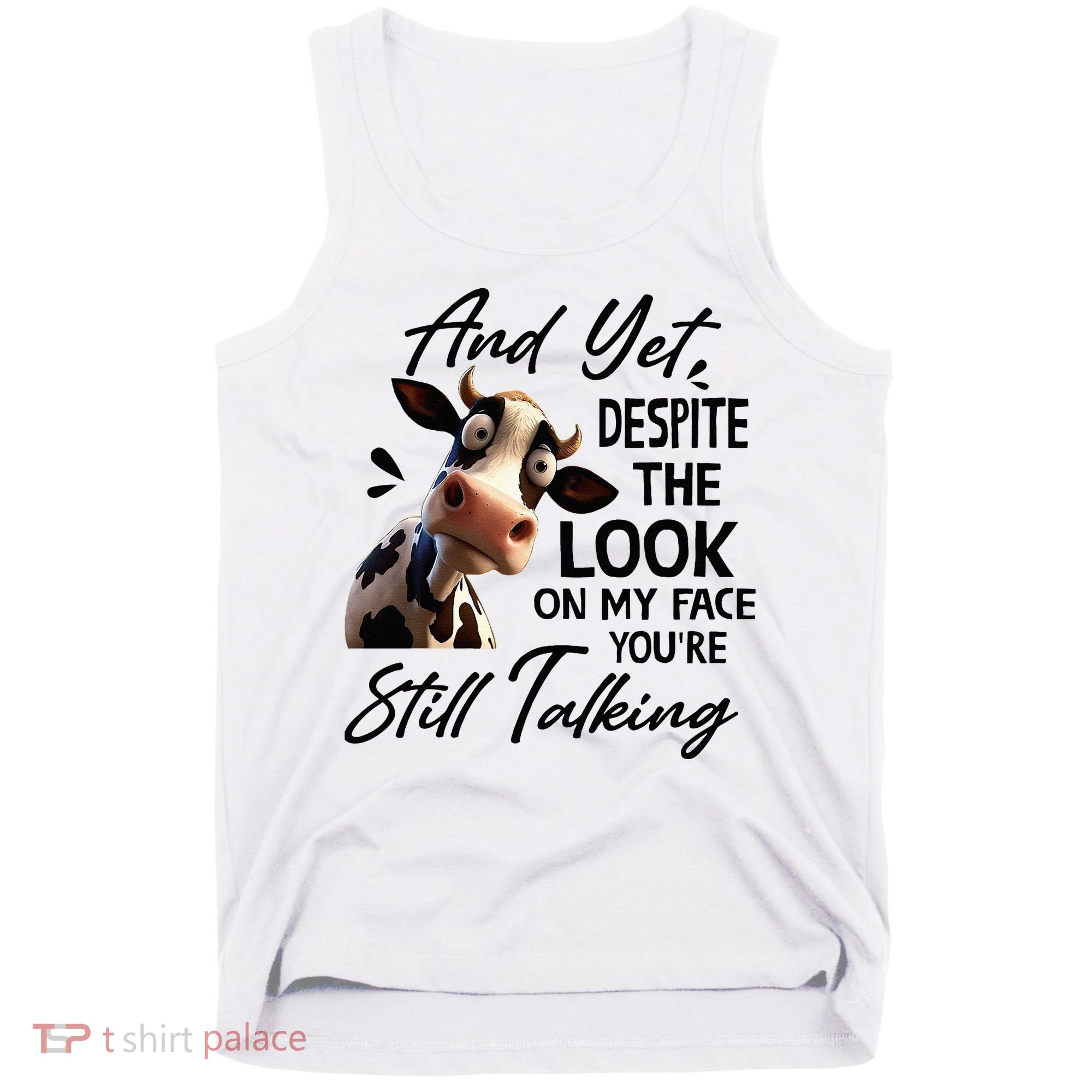 Cow And Yet Despite The Look On My Face Youre Still Talking Tank Top