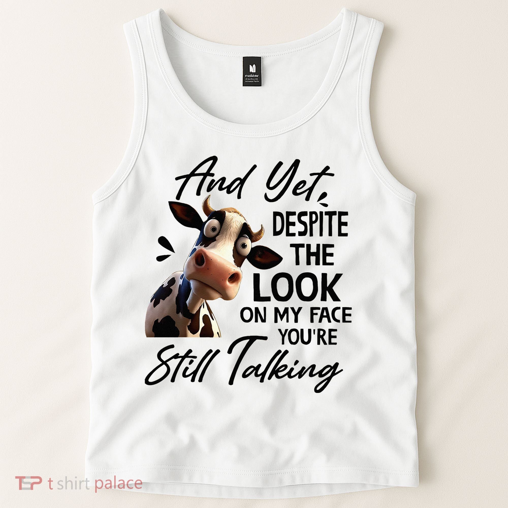 Cow And Yet Despite The Look On My Face Youre Still Talking Tank Top