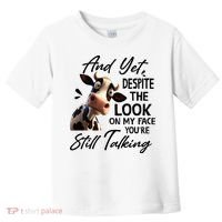 Cow And Yet Despite The Look On My Face Youre Still Talking Toddler T-Shirt thumb 0