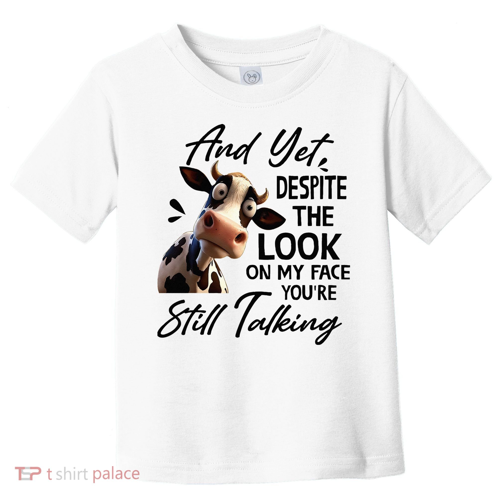 Cow And Yet Despite The Look On My Face Youre Still Talking Toddler T-Shirt