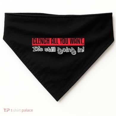 Clench All You Want ItS Still Going In USA-Made Doggie Bandana