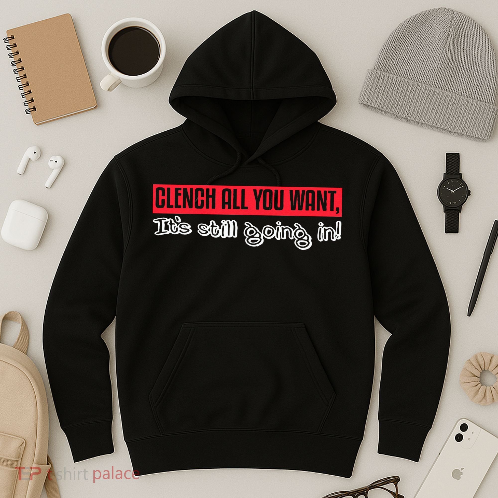 Clench All You Want ItS Still Going In Hoodie