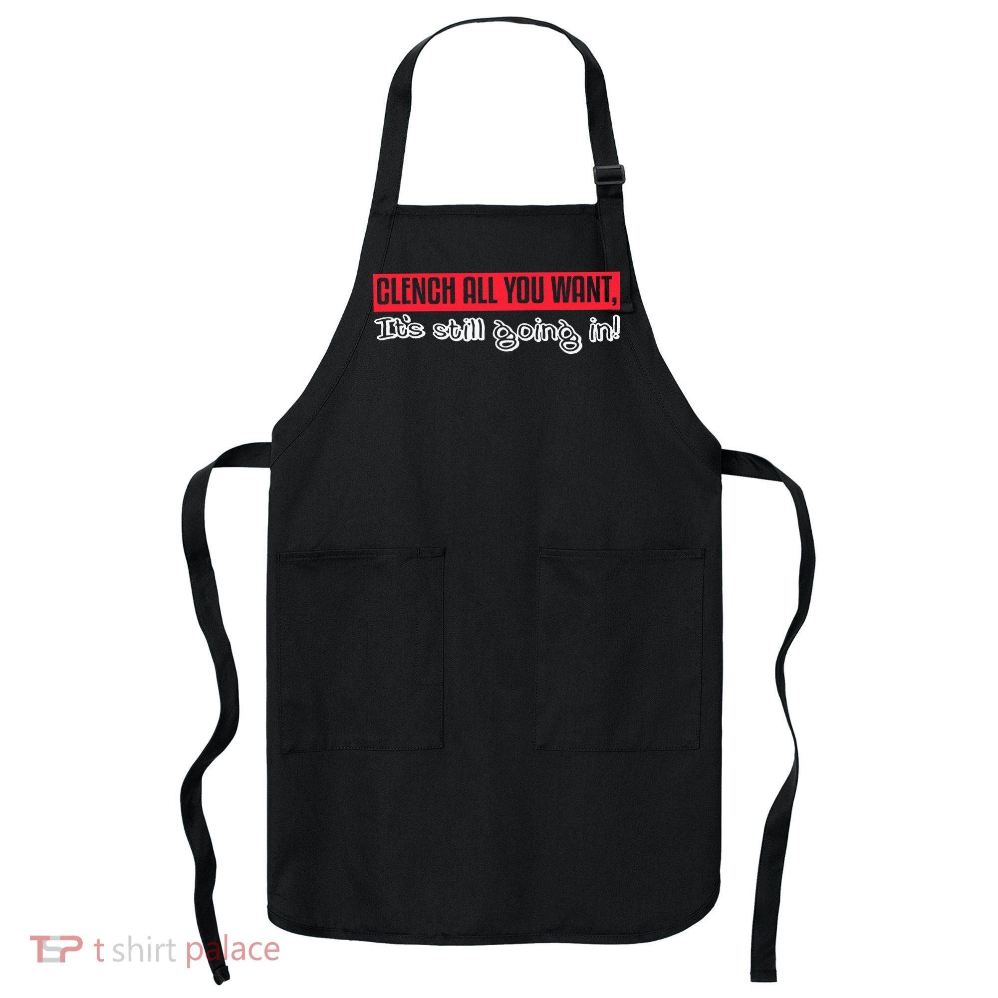 Clench All You Want ItS Still Going In Apron