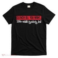 Clench All You Want ItS Still Going In T-Shirt thumb 0