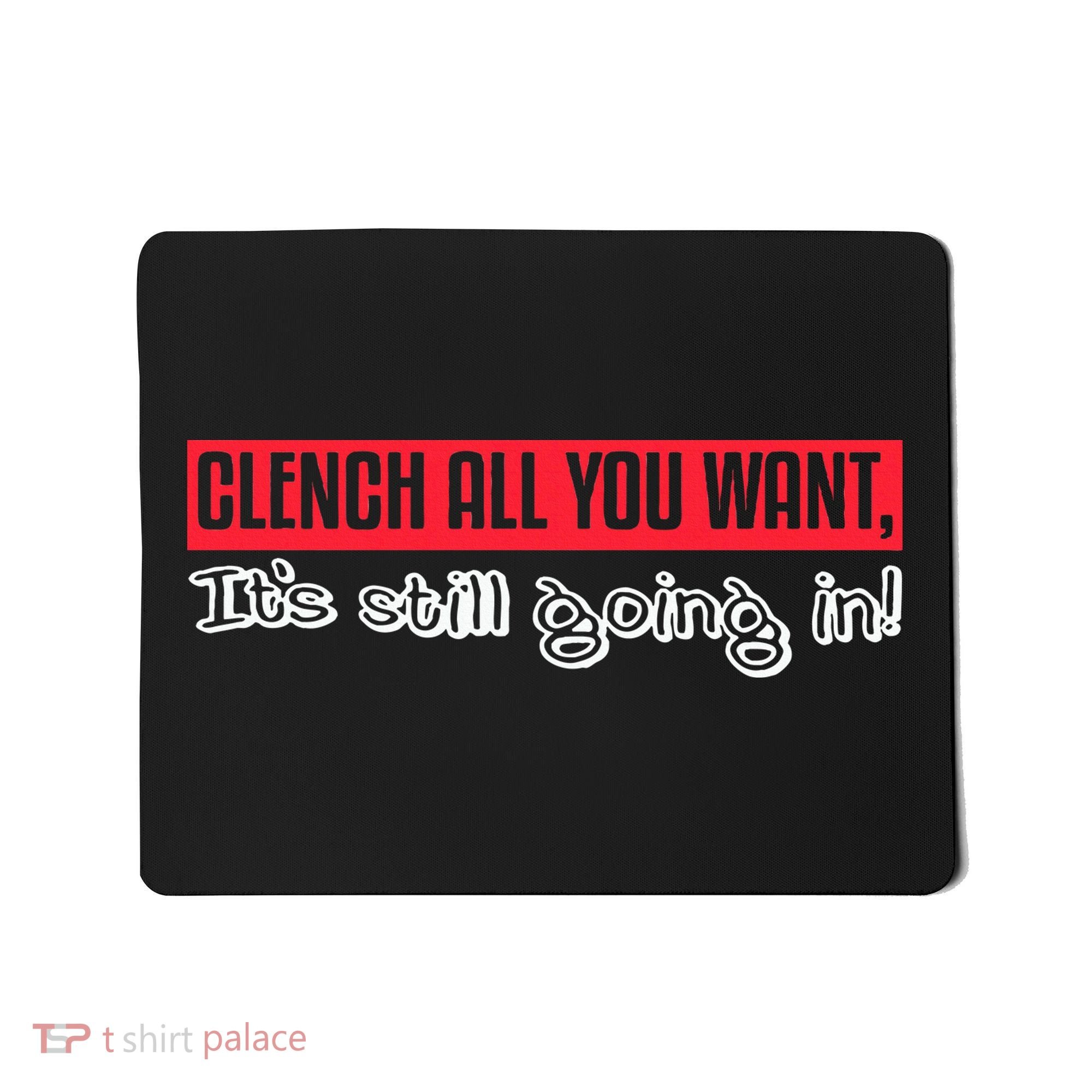 Clench All You Want ItS Still Going In Mousepad